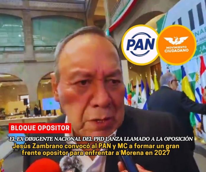 Jesús Zambrano llama a formar bloque opositor para enfrentar a Morena