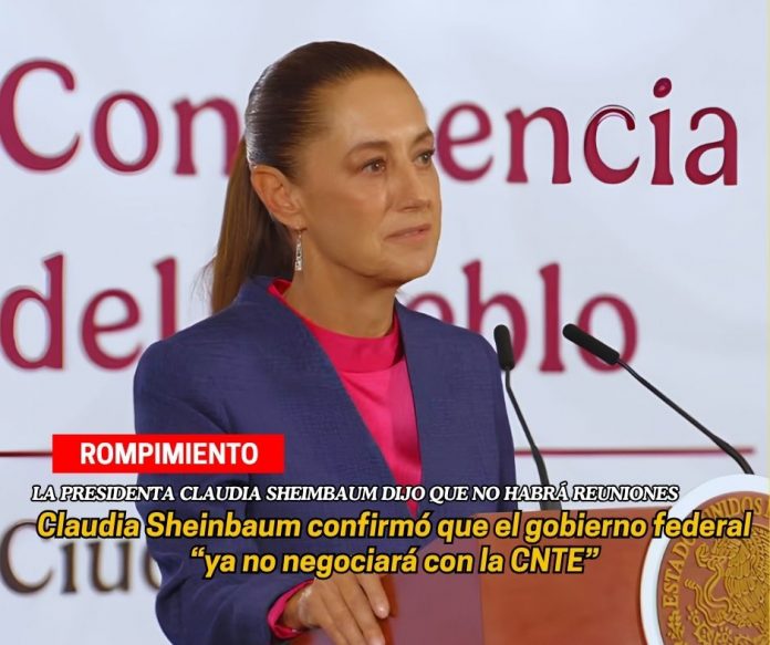 Sheinbaum confirma rompimiento del diálogo con la CNTE