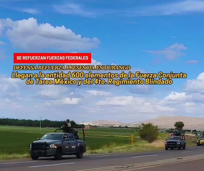 Las fuerzas federales desplegaron el sábado 600 elementos en el estado de Durango Ejército mexicano “incrementa” su presencia en Durango