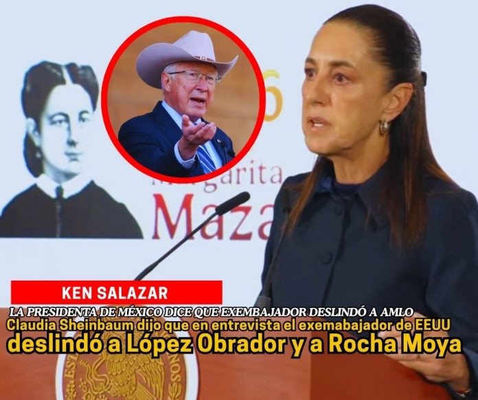 Claudia Sheinbaum dijo que declaraciones de Ken Salazar contradicen los señalamientos de la oposición Sheinbaum dice que Ken Salazar exoneró a AMLO y a Rocha Moya