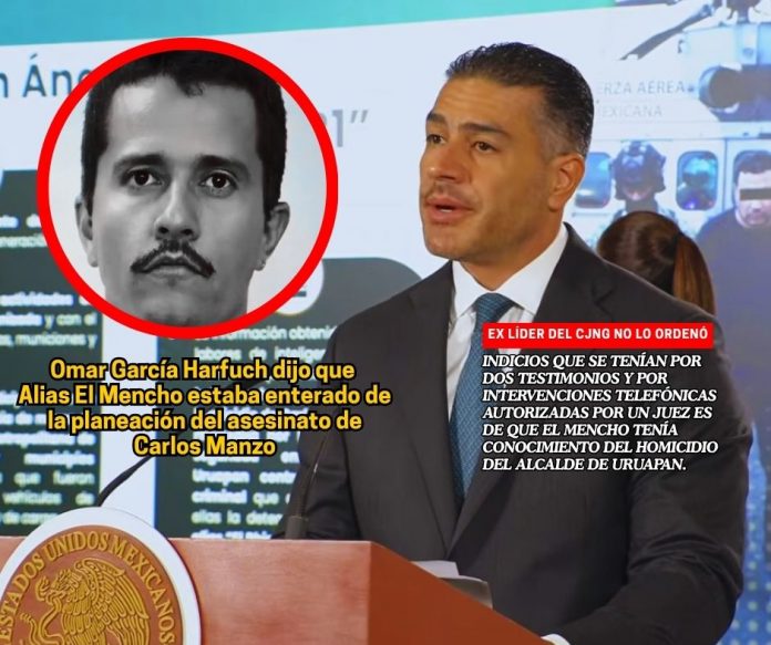 El titular de la SSPC dijo que el ex líder del CJNG pudo haber tenido conocimiento de la planeación del alcalde de Uruapan El Mencho sabía de la planeación del asesinato de Carlos Manzo