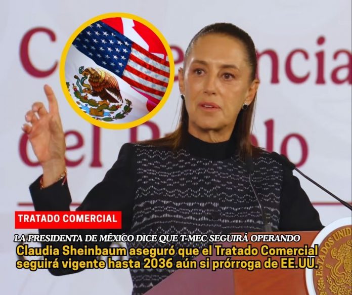 La presidenta de México aseguró que el T-MEC continuará mucho más allá de 2036 Sheinbaum: T-MEC seguirá vigente hasta 2036 aún sin prórroga de EEUU