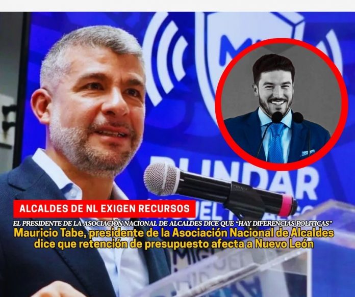 Mauricio Tabe, presidente de la Asociación Nacional de Alcaldes advierte que la retención de los recursos afecta a todo Nuevo León Alcaldes acusan que Samuel García retiene más de mil 600 mdp